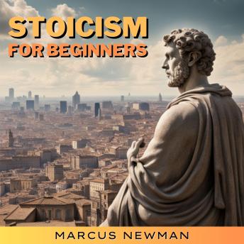 Stoicism for Beginners: The Psychology Secrets of Stoic Philosophy to gain Confidence, Resilience and Positivity. Build Unbreakable Mental Toughness, Self-Discipline and Calmness with Emotional Intelligence and Daily Meditations
