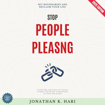 Stop People-Pleasing:: Set Boundaries and Reclaim Your Life (Overcome the Need to Please Others and Build Confidence in Your Decisions)