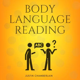Body Language Reading::: “Decode The Hidden Meanings Behind People’s Body Expressions, Positions, and Gestures” [Nonverbal Communication Usage in Work, Love, and Day-to-Day Life to Control Conversations and Convey the Right Message.]