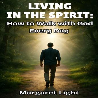 Living in the Spirit:  How to Walk with God Every Day