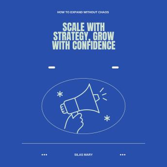 Scale with Strategy, Grow with Confidence: How to Expand Without Chaos