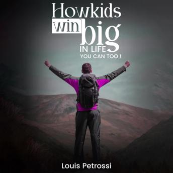How Kids Win Big In Life, You Can Too!