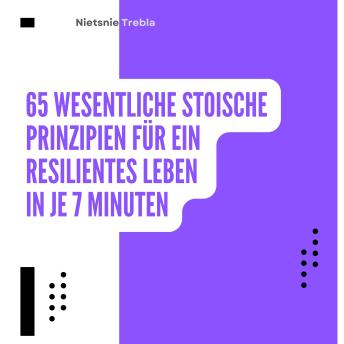 [German] - 65 Wesentliche Stoische Prinzipien für ein Resilientes Leben in je 7 Minuten: Praktische Weisheiten für inneren Frieden und Stärke