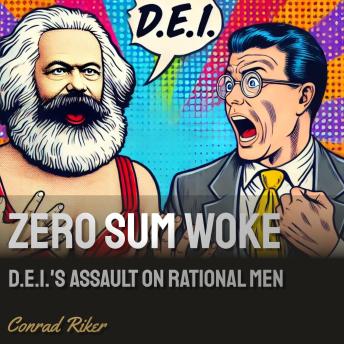 Zero Sum Woke: D.E.I.’s Assault on Rational Men