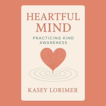 Heartful Mind: Practicing Kind Awareness