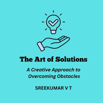 The Art of Solutions: A Creative Approach to Overcoming Obstacles