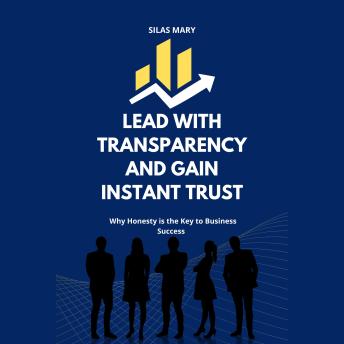 Lead with Transparency and Gain Instant Trust: Why Honesty is the Key to Business Success