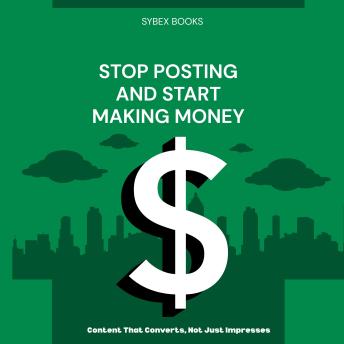 Stop Posting And Start Making Money: Content That Converts, Not Just Impresses