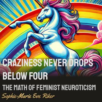Craziness Never Drops Below Four: The Math of Feminist Neuroticism