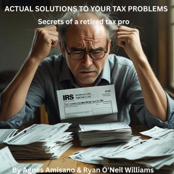 Actual solutions to your tax problems: Secrets of a retired tax pro