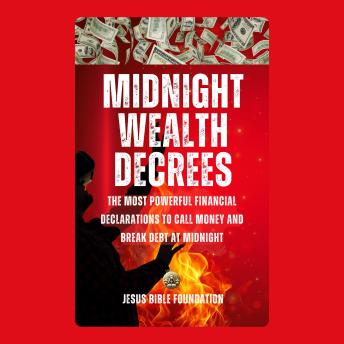 Midnight Wealth Decrees: The Most Powerful Financial Declarations to Call Money and Break Debt at Midnight