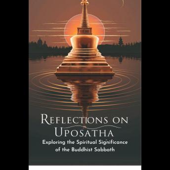 Reflections on Uposatha: Exploring the Spiritual Significance of the Buddhist Sabbath