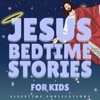 Jesus Bedtime Stories for Kids: Peaceful Bible Tales of Love, Kindness, and Faith to Help Little Hearts Sleep Soundly