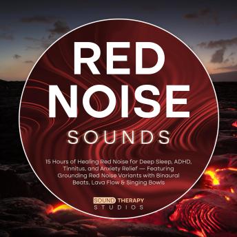 Red Noise Sounds: 15 Hours of Healing Red Noise for Deep Sleep, ADHD, Tinnitus, and Anxiety Relief — Featuring Grounding Red Noise Variants with Binaural Beats, Lava Flow & Singing Bowls