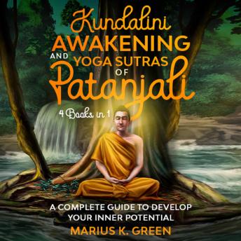 Kundalini Awakening and Yoga Sutras of Patanjali: Four Books in One. A Complete Guide to Develop Your Inner Potential