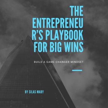 The Entrepreneur’s Playbook for Big Wins: Build a Game-Changer Mindset