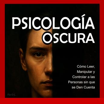 [Spanish] - Psicología Oscura: Cómo Leer, Manipular y Controlar a las Personas sin que se Den Cuenta: Domina la manipulación mental, control emocional, persuasión, lenguaje corporal, PNL y técnicas secretas para influir, seducir y manipular personas