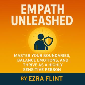 Setting Boundaries for Highly Sensitive People: Emotional Regulation and Emotional Intelligence Tools to Protect Your Energy, Strengthen Self-Esteem, and Thrive as an Empath