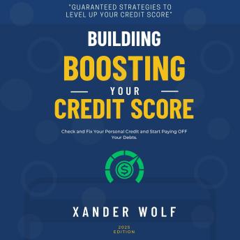 Building | Boosting Your Credit Score::: “Guaranteed Strategies to Level Up Your Credit Score” [Check and Fix Your Personal Credit and Start Paying OFF Your Debts.]