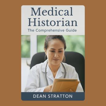 Medical Historian – The Comprehensive Guide: Exploring the Evolution of Medicine, Healing Practices, and Scientific Discovery Across Time