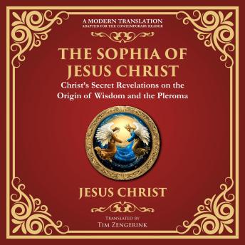 The Sophia of Jesus Christ: Revealing Divine Wisdom and Spiritual Enlightenment - A Modern Translation - Adapted for the Contemporary Reader