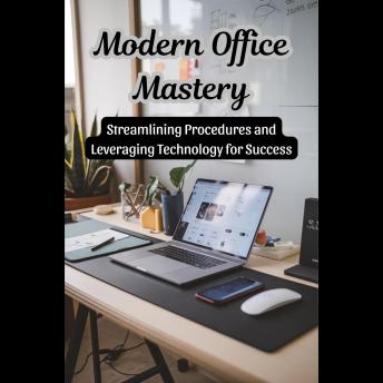 Modern Office Mastery: Streamlining Procedures and Leveraging Technology for Success
