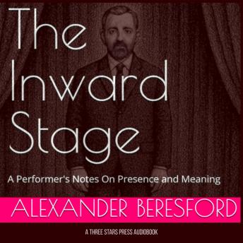 The Inward Stage: A Performer's Notes On Presence and Meaning