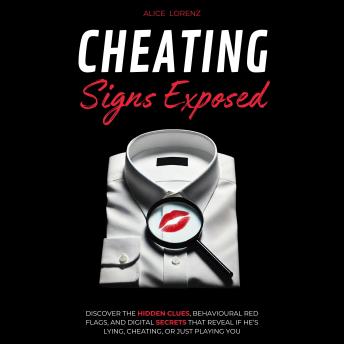 Cheating Signs Exposed: Discover the Hidden Clues, Behavioural Red Flags, and Digital Secrets That Reveal If He’s Lying, Cheating, or Just Playing You