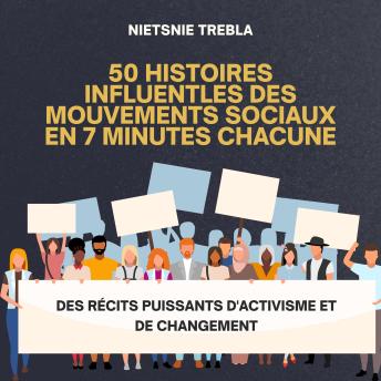 [French] - 50 Histoires Influentles des Mouvements Sociaux en 7 Minutes Chacune: Des récits puissants d'activisme et de changement