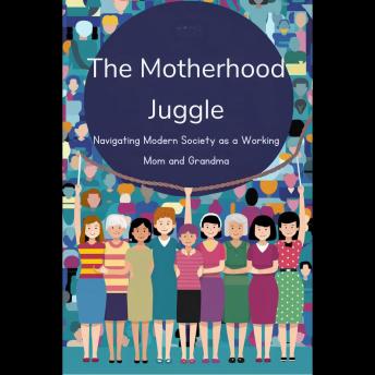 The Motherhood Juggle: Navigating Modern Society as a Working Mom and Grandma