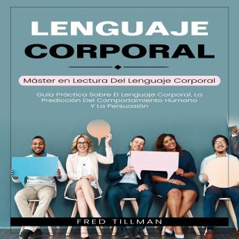 [Spanish] - Lenguaje Corporal: Máster en Lectura Del Lenguaje Corporal (Guía Práctica Sobre El Lenguaje Corporal, La Predicción Del Comportamiento Humano Y La Persuasión)
