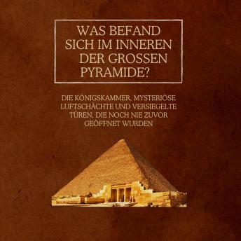 [German] - Was befand sich im Inneren der Großen Pyramide?: Die Königskammer, mysteriöse Luftschächte und versiegelte Türen, die noch nie zuvor geöffnet wurden