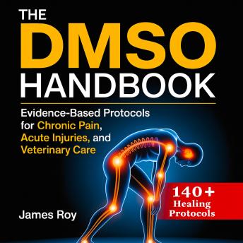 The DMSO Handbook: Evidence-Based Protocols for Chronic Pain, Acute Injuries, and Veterinary Care