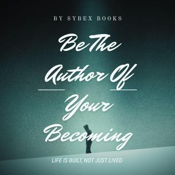 Be The Author Of Your Becoming: Life Is Built, Not Just Lived