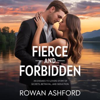 Fierce and Forbidden: An Enemies-to-Lovers Romance of Secrets, Betrayal, and Seduction