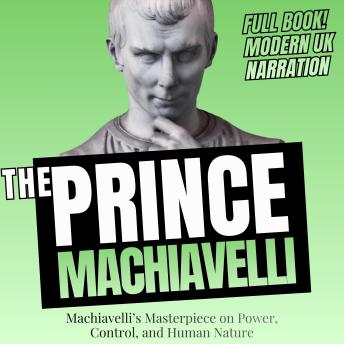The Prince: Machiavelli’s Masterpiece on Power, Control, and Human Nature (UK Accent)