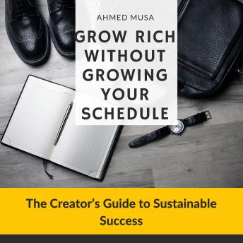 Grow Rich Without Growing Your Schedule: The Creator’s Guide to Sustainable Success