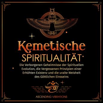 [German] - Kemetische Spiritualität: Die Verborgenen Geheimnisse der Spirituellen Evolution, die vergessenen Prinzipien einer Erhöhten Existenz und die Uralte Weisheit des Göttlichen Einsseins