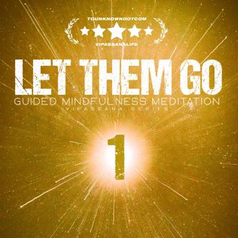 Let Them Go: Guided Mindfulness Meditation (Vipassana Series): Meditation 1: Let Them Criticize — Freeing Yourself from Others’ Words
