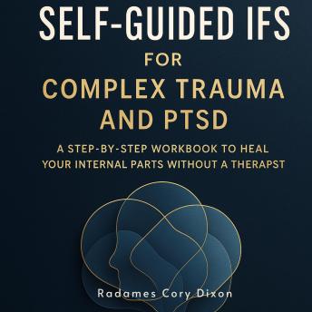 Self-Guided IFS for Complex Trauma and PTSD: A Step-by-Step Workbook to Heal Your Internal Parts Without a Therapist