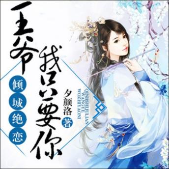 [Chinese] - 倾城绝恋：王爷，我只要你: 郡主王爷倾城恋，爱恨交织难割舍，权谋斗争毁情缘