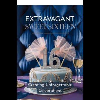 Extravagant Sweet Sixteen: Creating Unforgettable Celebrations