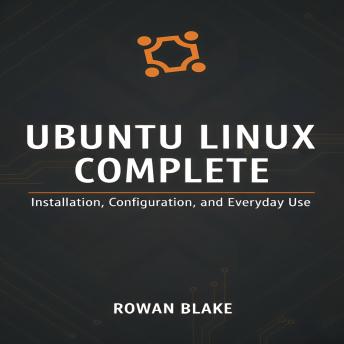 Ubuntu Linux Complete: Installation, Configuration, and Everyday Use