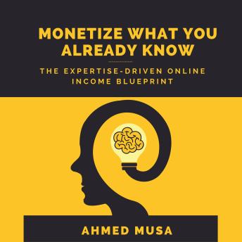 Monetize What You Already Know: The Expertise-Driven Online Income Blueprint