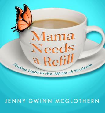 Mama Needs a Refill: Finding Light in the Midst of Madness
