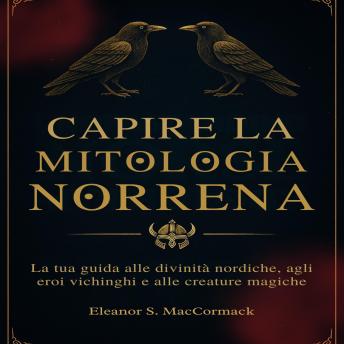 [Italian] - Capire la Mitologia Norrena: La tua guida alle divinità nordiche, agli eroi vichinghi e alle creature magiche