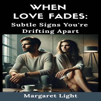 When Love Fades: Subtle Signs You're Drifting Apart