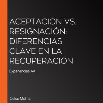 [Spanish] - Aceptación vs. resignación: diferencias clave en la recuperación: Experiencias AA