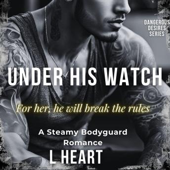 Under His Watch: A Steamy Bodyguard Romance