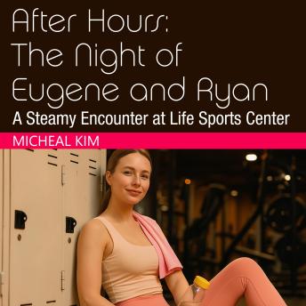 After Hours: The Night of Eugene and Ryan: A Steamy Encounter at Life Sports Center